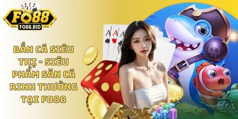 Bắn Cá Siêu Thị - Siêu Phẩm Săn Cá Rinh Thưởng Tại FO88
