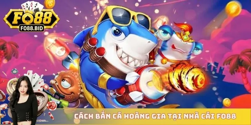 Bắn Cá Hoàng Gia - Đại Dương Vương Giả, Tiền Về Liền Tay 3 Cách bắn cá hoàng gia tại nhà cái FO88