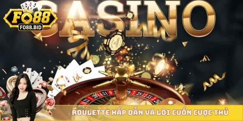 Roulette hấp dẫn và lôi cuốn cược thủ
