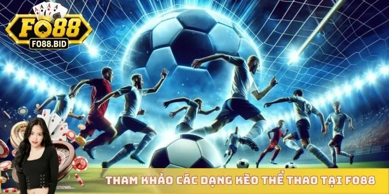 Cược Thể Thao Ảo - Giải Trí Thú Bị Tại Nền Tảng Fo88 4 Tham khảo các dạng kèo thể thao tại Fo88