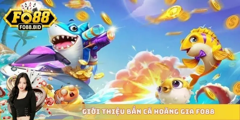 Bắn Cá Hoàng Gia - Đại Dương Vương Giả, Tiền Về Liền Tay 2 Giới thiệu bắn cá hoàng gia FO88