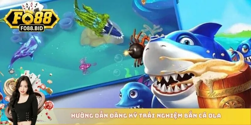 Bắn Cá Ola - Trải Nghiệm Bắn Cá Hot Nhất Thị Trường 4 Hướng dẫn đăng ký trải nghiệm bắn cá Ola