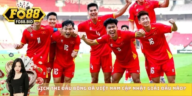 Lịch Thi Đấu Bóng Đá Việt Nam - Cập Nhật Mới Từ Fo88 4 Lịch thi đấu bóng đá Việt Nam cập nhật giải đấu nào?