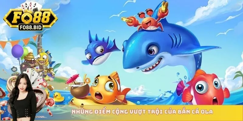 Bắn Cá Ola - Trải Nghiệm Bắn Cá Hot Nhất Thị Trường 3 Những điểm cộng vượt trội của bắn cá Ola