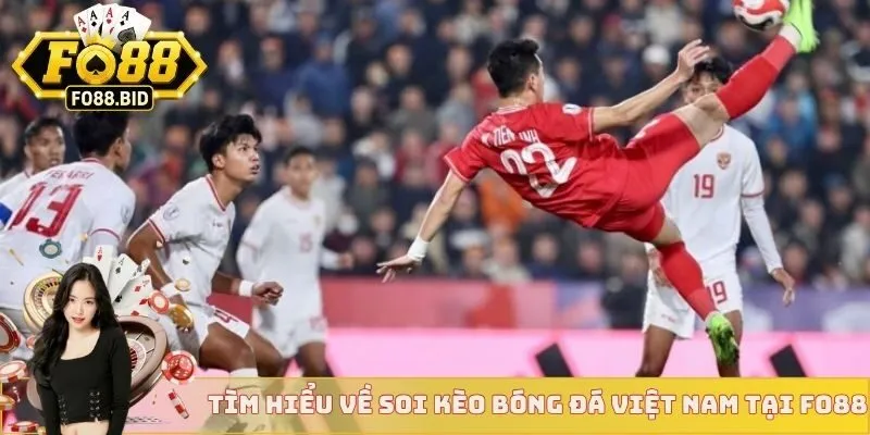 Soi Kèo Bóng Đá Việt Nam - Hướng Dẫn Dự Đoán Tỷ Số 2 Tìm hiểu về soi kèo bóng đá Việt Nam tại Fo88